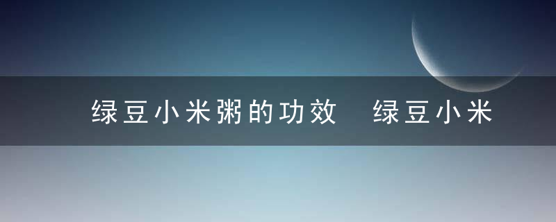 绿豆小米粥的功效 绿豆小米粥有哪些饮食禁忌